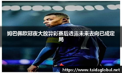 竞技宝姆巴佩欧冠夜大放异彩赛后透露未来去向已成定局