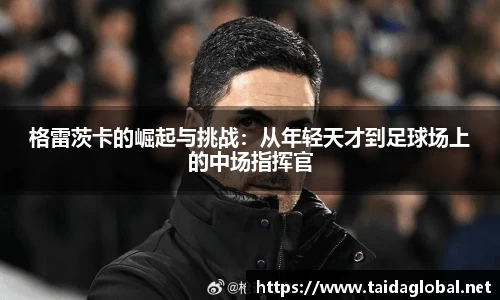竞技宝格雷茨卡的崛起与挑战：从年轻天才到足球场上的中场指挥官